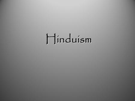 Hinduism. Hinduism: Nuts ‘n’ Bolts From roughly 1500 BCE –With earlier roots in the Vedas(ancient texts) –World’s oldest organized religion –Many beliefs.