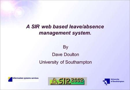 A SIR web based leave/absence management system. By Dave Doulton University of Southampton.