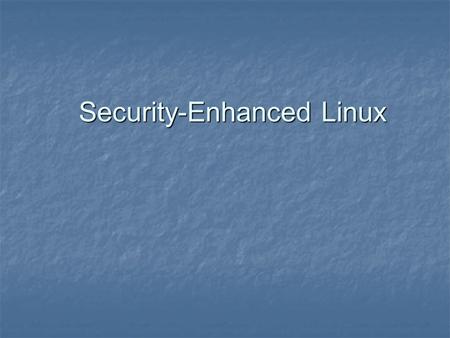 Security-Enhanced Linux. References  Implementation of Security-Enhanced Linux by Yue Cui, Xiang Sha, Li Song  Security Enhanced Linux by David Quigley.