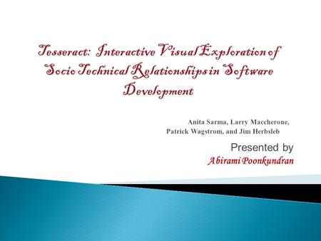 Presented by Abirami Poonkundran.  Introduction  Current Work  Current Tools  Solution  Tesseract  Tesseract Usage Scenarios  Information Flow.