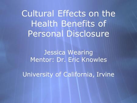 Cultural Effects on the Health Benefits of Personal Disclosure Jessica Wearing Mentor: Dr. Eric Knowles University of California, Irvine.