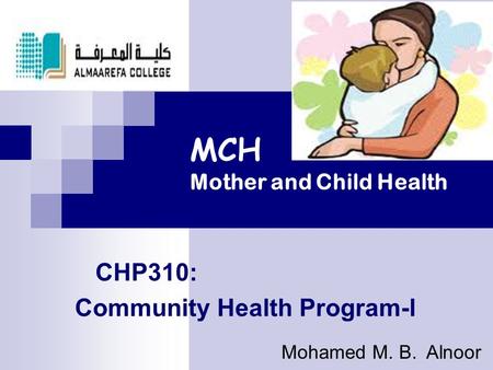 MCH Mother and Child Health CHP310: Community Health Program-l Mohamed M. B. Alnoor.