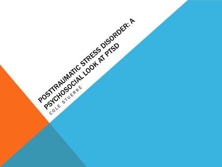 POSTTRAUMATIC STRESS DISORDER: A PSYCHOSOCIAL LOOK AT PTSD COLE STUERKE.