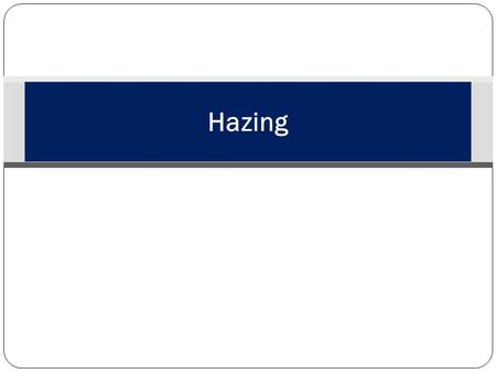 Hazing. Learning Topics Understand its importance Know its definition Learn some facts Know what to look for How to report it Know possible outcomes Know.