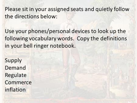 Please sit in your assigned seats and quietly follow the directions below: Use your phones/personal devices to look up the following vocabulary words.