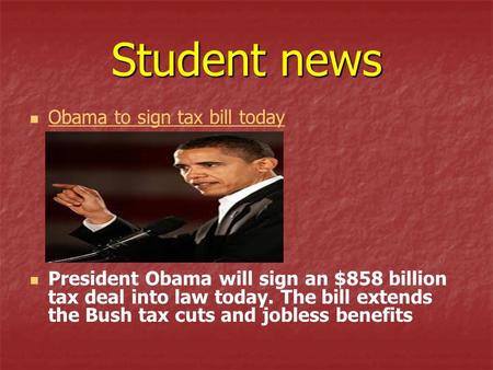 Student news Obama to sign tax bill today President Obama will sign an $858 billion tax deal into law today. The bill extends the Bush tax cuts and jobless.