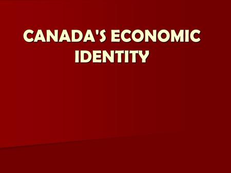 CANADA'S ECONOMIC IDENTITY. BBB - 1.3 - Canada's Economic Identity2 Historically Canada traded its primary resources to countries who then converted them.