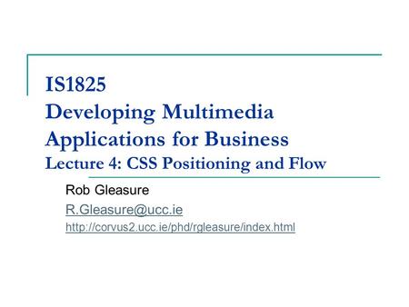 IS1825 Developing Multimedia Applications for Business Lecture 4: CSS Positioning and Flow Rob Gleasure