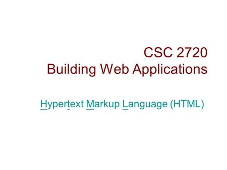 CSC 2720 Building Web Applications Hypertext Markup Language (HTML)