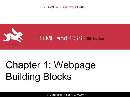 LEARN THE QUICK AND EASY WAY! VISUAL QUICKSTART GUIDE HTML and CSS 8th Edition Chapter 1: Webpage Building Blocks.