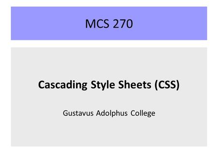 MCS 270 Cascading Style Sheets (CSS) Gustavus Adolphus College.