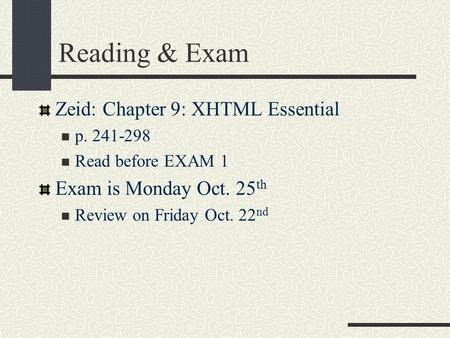 Reading & Exam Zeid: Chapter 9: XHTML Essential p. 241-298 Read before EXAM 1 Exam is Monday Oct. 25 th Review on Friday Oct. 22 nd.