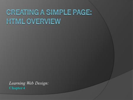 Learning Web Design: Chapter 4. HTML  Hypertext Markup Language (HTML)  Uses tags to tell the browser the start and end of a certain kind of formatting.