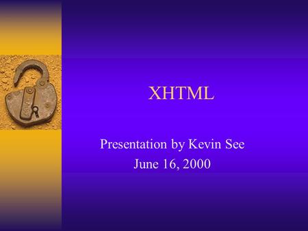 XHTML Presentation by Kevin See June 16, 2000. XML in HTML Meeting Report  May 11, 1998   19980511.html