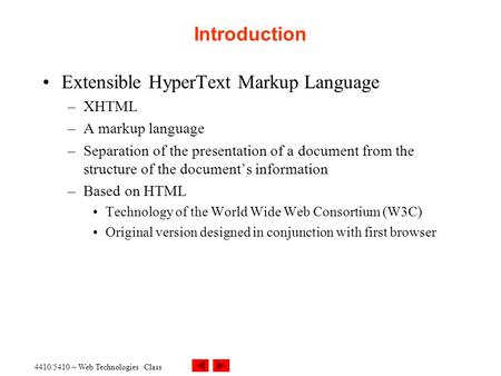 4410/5410 – Web Technologies Class Introduction Extensible HyperText Markup Language –XHTML –A markup language –Separation of the presentation of a document.