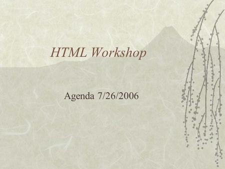 HTML Workshop Agenda 7/26/2006. Stuff from Last Week  Cache, history, URL chopping  View Source results.