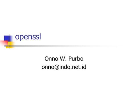 Onno W. Purbo onno@indo.net.id openssl Onno W. Purbo onno@indo.net.id.