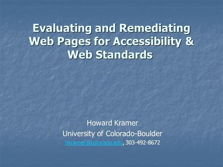 Evaluating and Remediating Web Pages for Accessibility & Web Standards Evaluating and Remediating Web Pages for Accessibility & Web Standards Howard Kramer.