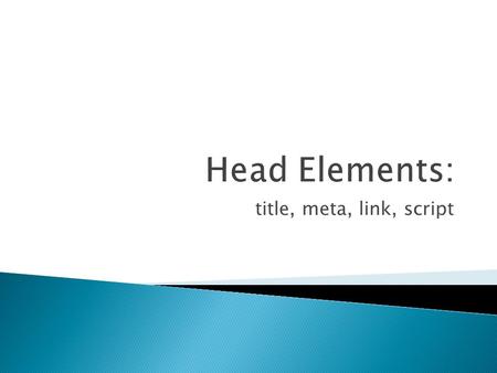 Title, meta, link, script.  The title looks like:  The tag defines the title of the document in the browser toolbar.  It also: ◦ Provides a title for.