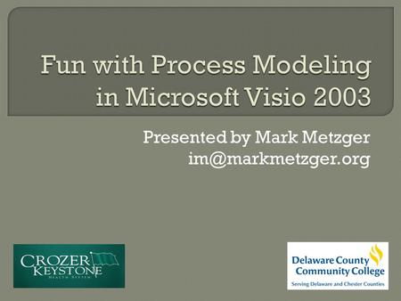 Presented by Mark Metzger  Introduction  Visio Basics  Styles and Formatting  Organization Charts  Decision Trees  Business.