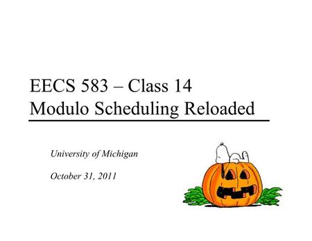 EECS 583 – Class 14 Modulo Scheduling Reloaded University of Michigan October 31, 2011.