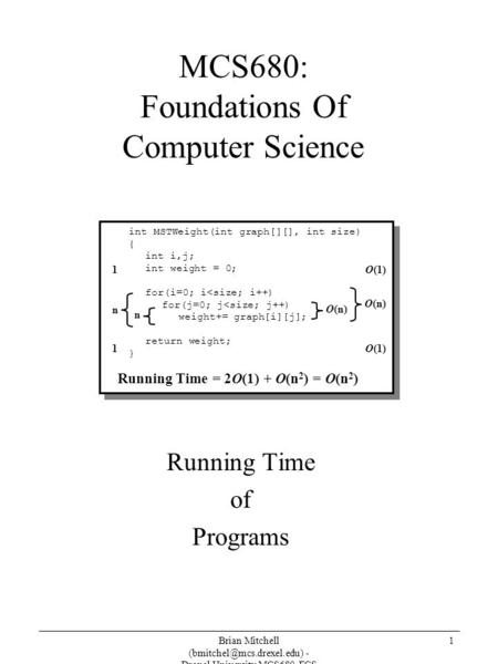 Brian Mitchell - Drexel University MCS680-FCS 1 Running Time of Programs int MSTWeight(int graph[][], int size) { int i,j; int.