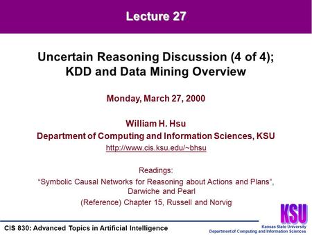 Kansas State University Department of Computing and Information Sciences CIS 830: Advanced Topics in Artificial Intelligence Monday, March 27, 2000 William.