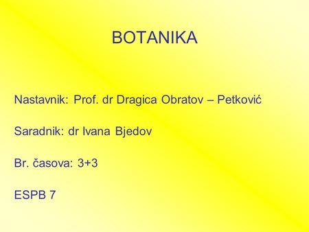 BOTANIKA Nastavnik: Prof. dr Dragica Obratov – Petković