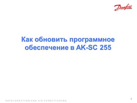 1 R E F R I G E R A T I O N A N D A I R C O N D I T I O N I N G Как обновить программное обеспечение в AK-SC 255.