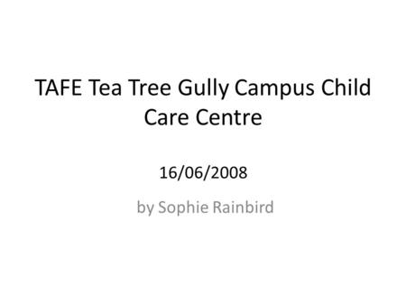 TAFE Tea Tree Gully Campus Child Care Centre 16/06/2008 by Sophie Rainbird.