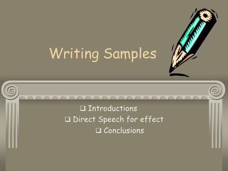 Writing Samples  Introductions  Direct Speech for effect  Conclusions.