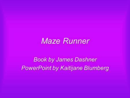 Book by James Dashner PowerPoint by Kaitijane Blumberg