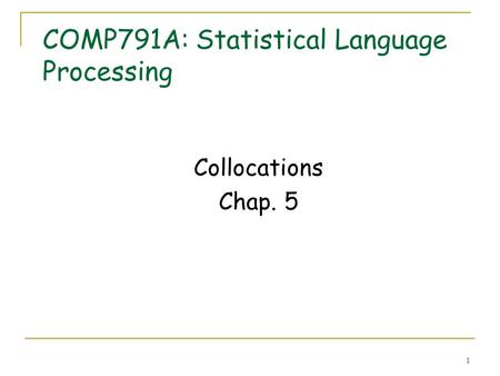 1 COMP791A: Statistical Language Processing Collocations Chap. 5.