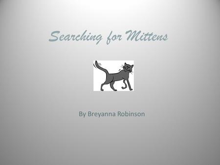 Searching for Mittens By Breyanna Robinson. There was a little girl named Jennifer. She was five years old, and her favorite thing in the whole wide world.