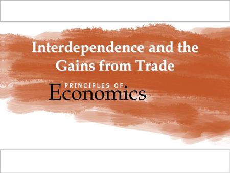 © 2009 South-Western, a part of Cengage Learning, all rights reserved C H A P T E R Interdependence and the Gains from Trade E conomics P R I N C I P L.