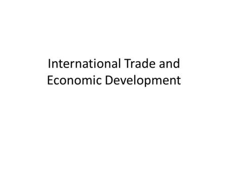 International Trade and Economic Development. Wednesday 6.1, International Trade and Economic Development SWBAT apply concepts of supply, demand, trade,