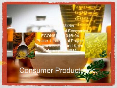 Consumer Products Inc. André A. Marks Applied Managerial Economics ECON616-1101B-04 Phase 1 Individual Project Instructor: Edmund Keim February 18, 2011.