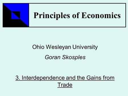 Principles of Economics Ohio Wesleyan University Goran Skosples Interdependence and the Gains from Trade 3. Interdependence and the Gains from Trade.