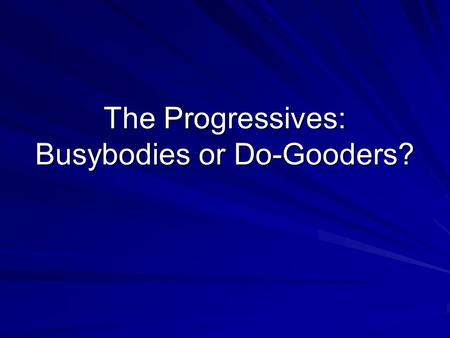 The Progressives: Busybodies or Do-Gooders?. New Industrialism: A Precursor to the Progressives Fueled by more availability of resources like gas, iron.