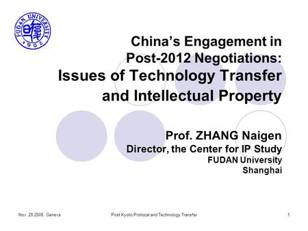 Nov. 28 2008, GenevaPost Kyoto Protocal and Technology Transfer1 China’s Engagement in Post-2012 Negotiations: Issues of Technology Transfer and Intellectual.