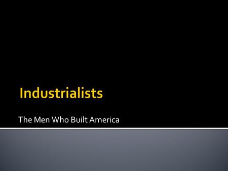 The Men Who Built America.  1794-1877  Gained his wealth through a massive shipping and railroad empire  He owned most of the railroads in America.