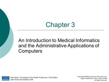 Information Technology for the Health Professions, Third Edition Lillian Burke and Barbara Weill Copyright ©2009 by Pearson Education, Inc. Upper Saddle.