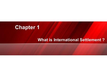 Chapter 1 What is International Settlement ? 专业PPT/商演示设计制作.