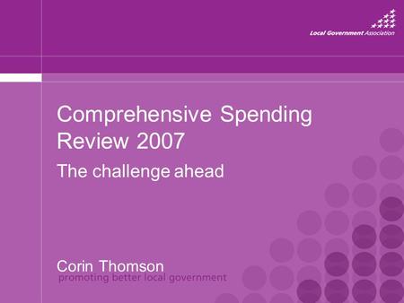 Comprehensive Spending Review 2007 The challenge ahead Corin Thomson.