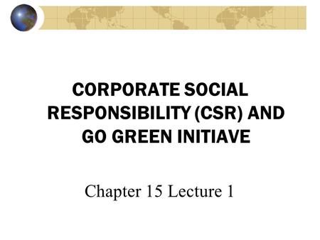 CORPORATE SOCIAL RESPONSIBILITY (CSR) AND GO GREEN INITIAVE Chapter 15 Lecture 1.