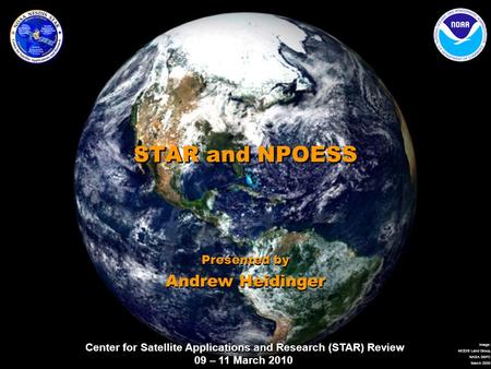 Center for Satellite Applications and Research (STAR) Review 09 – 11 March 2010 Image: MODIS Land Group, NASA GSFC March 2000 STAR and NPOESS Presented.