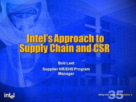 1 Intel’s Approach to Supply Chain and CSR Intel’s Approach to Supply Chain and CSR Bob Leet Supplier HR/EHS Program Manager.