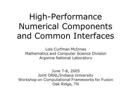 High-Performance Numerical Components and Common Interfaces Lois Curfman McInnes Mathematics and Computer Science Division Argonne National Laboratory.