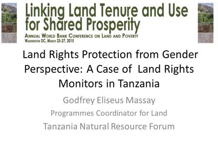 Land Rights Protection from Gender Perspective: A Case of Land Rights Monitors in Tanzania Godfrey Eliseus Massay Programmes Coordinator for Land Tanzania.