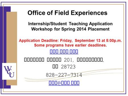 Internship/Student Teaching Application Workshop for Spring 2014 Placement Application Deadline: Friday, September 13 at 5:00p.m. Some programs have earlier.